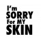 I Am Sorry For My Skin 